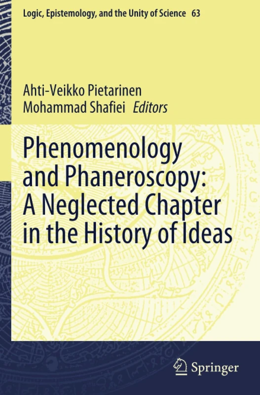Phenomenology and Phaneroscopy: A Neglected Chapter in the History of Ideas (Logic, Epistemology, and the Unity of Science, 63)