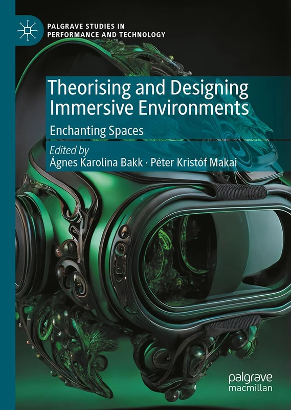 Theorising and Designing Immersive Environments: Enchanting Spaces (Palgrave Studies in Performance and Technology)