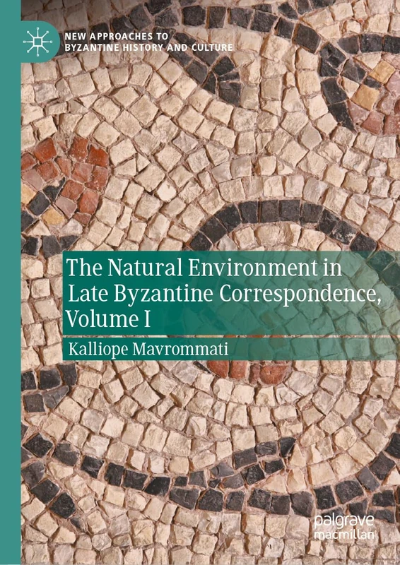 The Natural Environment in Late Byzantine Correspondence (New Approaches to Byzantine History and Culture)