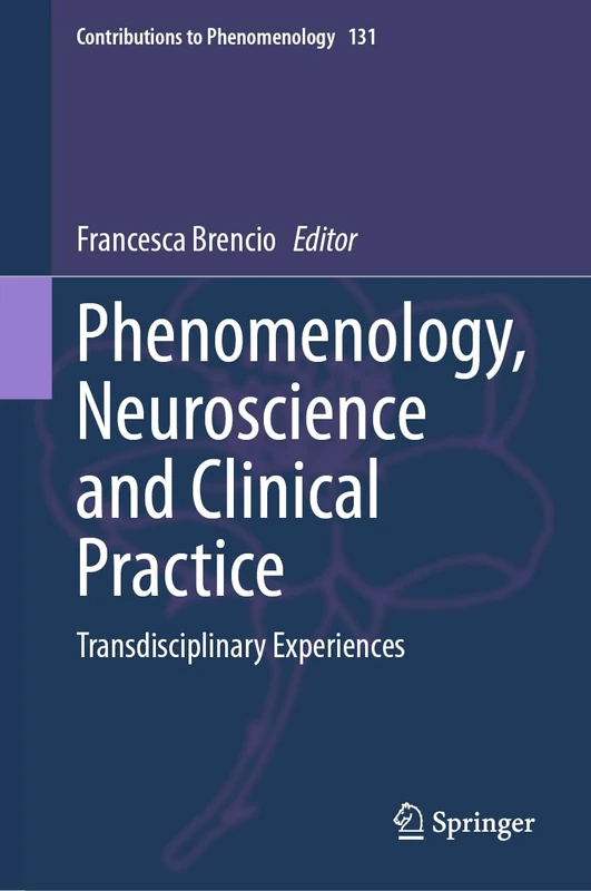 Phenomenology, Neuroscience and Clinical Practice: Transdisciplinary Experiences: 131 (Contributions to Phenomenology, 131)