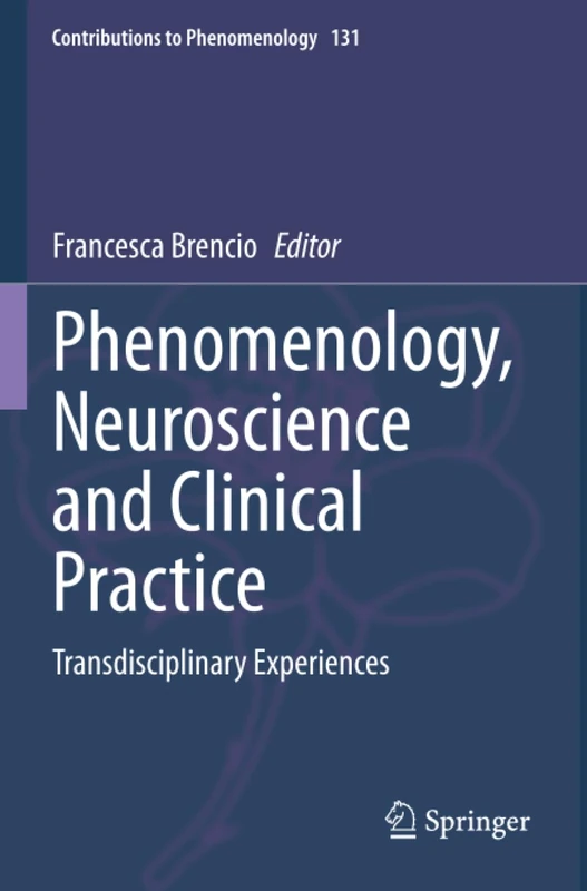 Phenomenology, Neuroscience and Clinical Practice: Transdisciplinary Experiences (Contributions to Phenomenology)