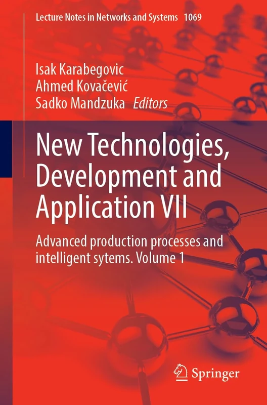 New Technologies, Development and Application VII: Advanced Production Processes and Intelligent Sytems, Volume 1: 1069 (Lecture Notes in Networks and Systems, 1069)