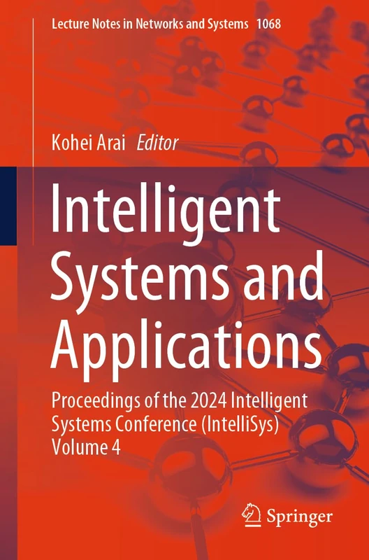 Intelligent Systems and Applications: Proceedings of the 2024 Intelligent Systems Conference (IntelliSys) Volume 4: 1068 (Lecture Notes in Networks and Systems, 1068)