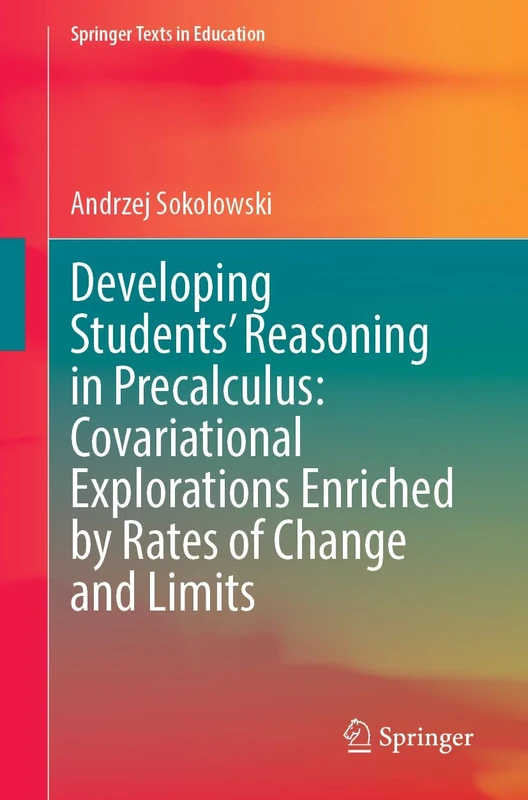 Developing Students’ Reasoning in Precalculus: Covariational Explorations Enriched by Rates of Change and Limits (Springer Texts in Education)