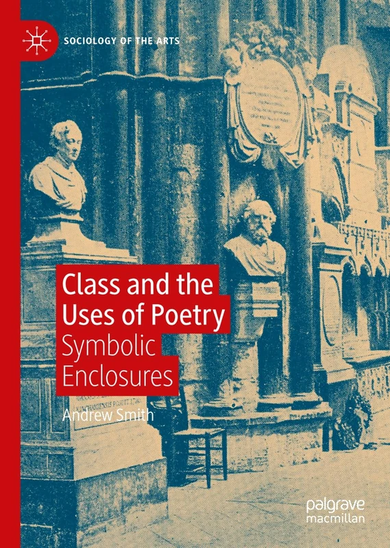 Class and the Uses of Poetry: Symbolic Enclosures (Sociology of the Arts)