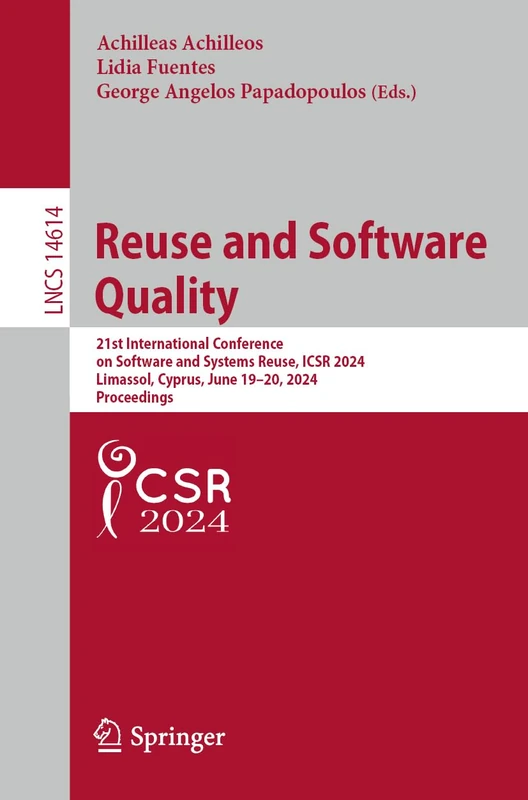Reuse and Software Quality: 21st International Conference on Software and Systems Reuse, ICSR 2024, Limassol, Cyprus, June 19–20, 2024, Proceedings: 14614 (Lecture Notes in Computer Science, 14614)