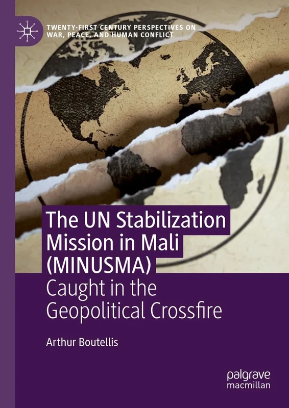 The UN Stabilization Mission in Mali (MINUSMA): Peacekeeping Caught in the Geopolitical Crossfire (Twenty-first Century Perspectives on War, Peace, and Human Conflict) - Image 1