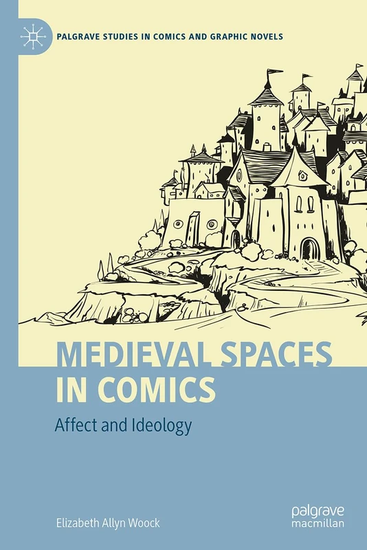 Medieval Spaces in Comics: Affect and Ideology (Palgrave Studies in Comics and Graphic Novels)