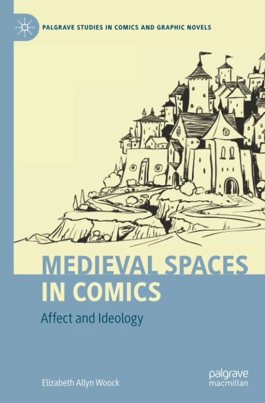 Medieval Spaces in Comics: Affect and Ideology (Palgrave Studies in Comics and Graphic Novels)