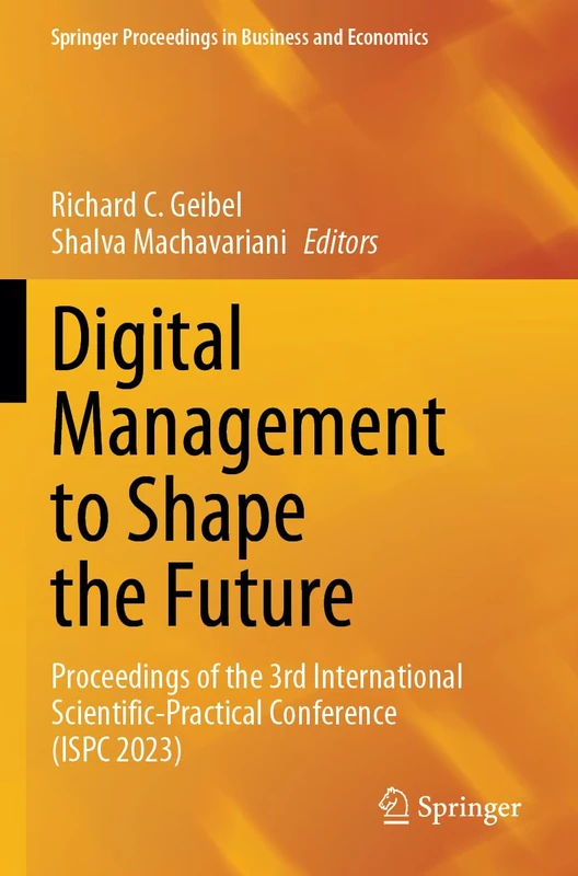 Digital Management to Shape the Future: Proceedings of the 3rd International Scientific-Practical Conference (ISPC 2023) (Springer Proceedings in Business and Economics)