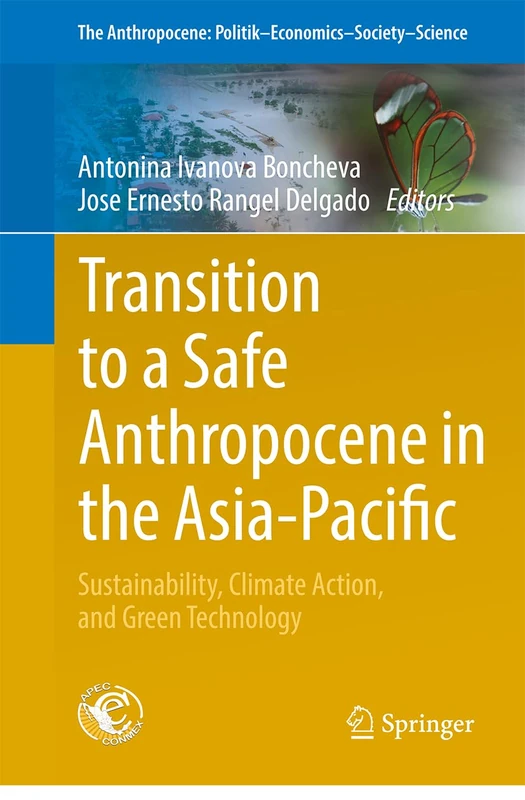 Transition to a Safe Anthropocene in the Asia-Pacific: Sustainability, Climate Action, and Green Technology: 39 (The Anthropocene: Politik―Economics―Society―Science, 39)