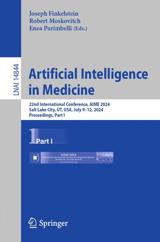 Artificial Intelligence in Medicine: 22nd International Conference, AIME 2024, Salt Lake City, UT, USA, July 9–12, 2024, Proceedings, Part I: 14844 (Lecture Notes in Computer Science, 14844)