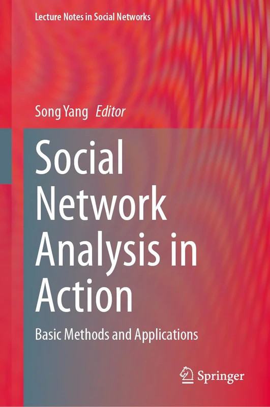 Social Network Analysis in Action: Basic Methods and Applications (Lecture Notes in Social Networks)