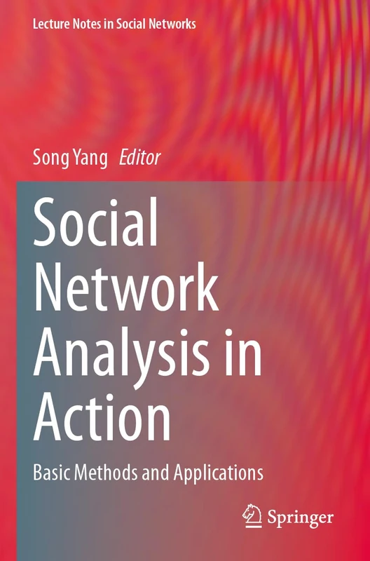 Social Network Analysis in Action: Basic Methods and Applications (Lecture Notes in Social Networks)