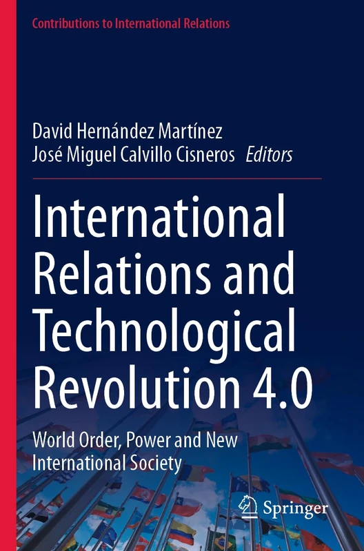 International Relations and Technological Revolution 4.0: World Order, Power and New International Society (Contributions to International Relations)