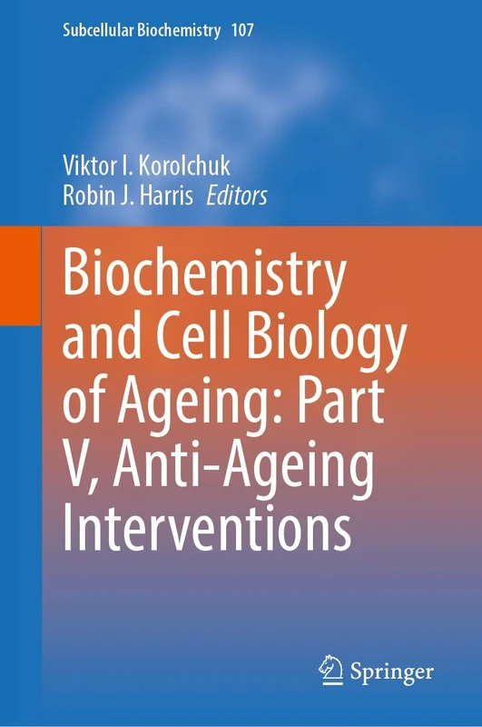 Biochemistry and Cell Biology of Ageing: Part V, Anti-Ageing Interventions: 107 (Subcellular Biochemistry, 107)