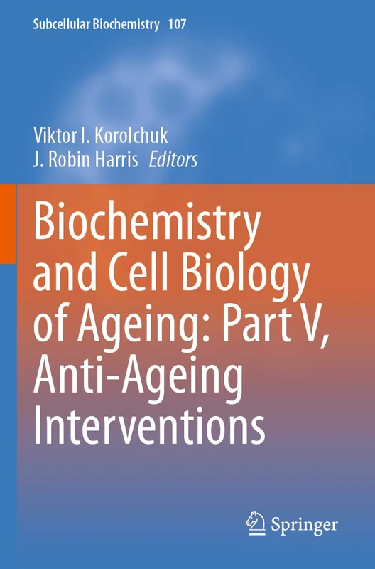 Biochemistry and Cell Biology of Ageing: Part V, Anti-Ageing Interventions (Subcellular Biochemistry, 107)