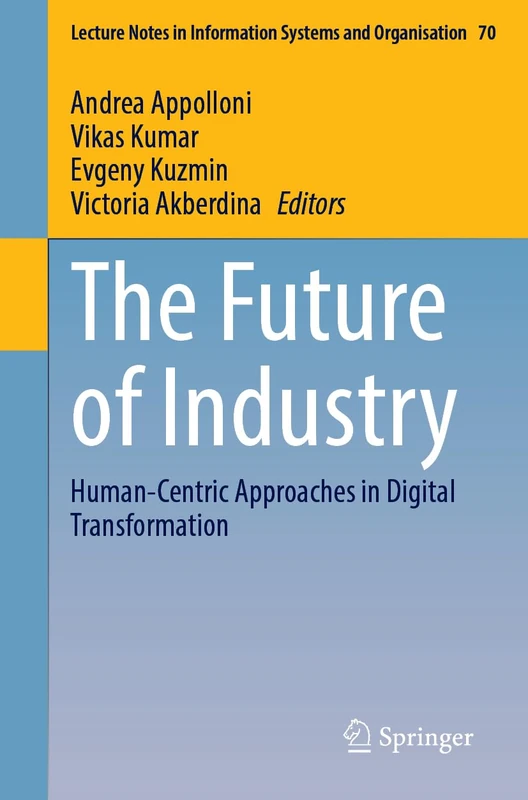 The Future of Industry: Human-Centric Approaches in Digital Transformation: 70 (Lecture Notes in Information Systems and Organisation, 70)