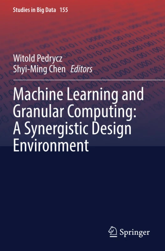 Machine Learning and Granular Computing: A Synergistic Design Environment (Studies in Big Data)