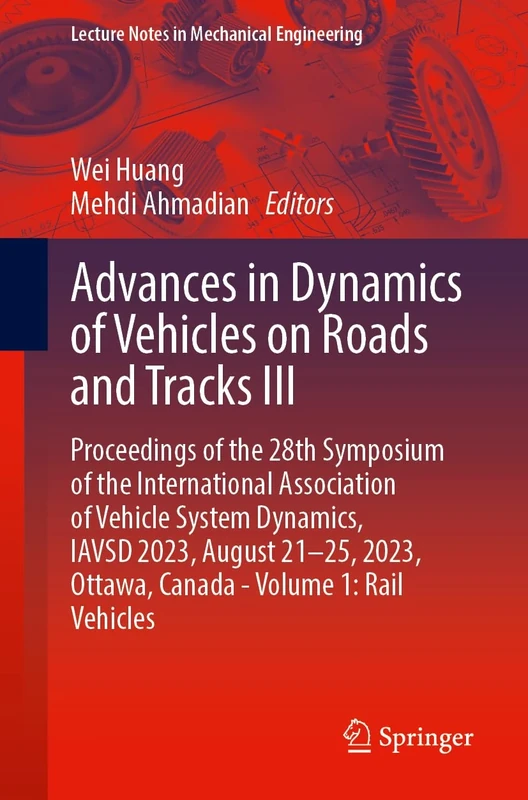 Advances in Dynamics of Vehicles on Roads and Tracks III: Proceedings of the 28th Symposium of the International Association of Vehicle System ... ... Ottawa, Canada - Volume 1: Rail Vehicles