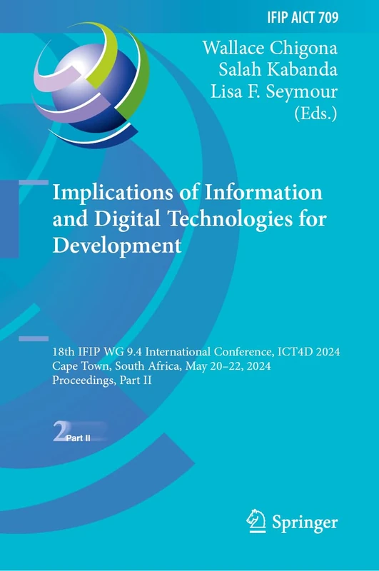 Implications of Information and Digital Technologies for Development: 18th IFIP WG 9.4 International Conference, ICT4D 2024, Cape Town, South Africa, ... and Communication Technology, 709)