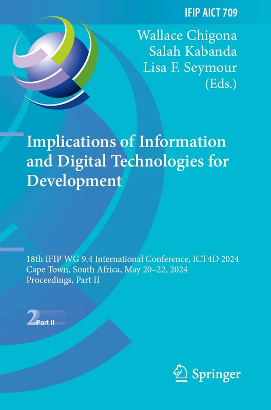 Implications of Information and Digital Technologies for Development: 18th IFIP WG 9.4 International Conference, ICT4D 2024, Cape Town, South Africa, ... and Communication Technology, 709)