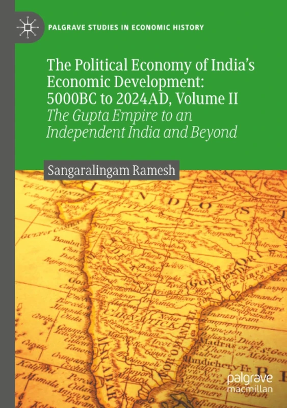The Political Economy of India’s Economic Development: 5000BC to 2024AD, Volume II: The Gupta Empire to an Independent India and Beyond (Palgrave Studies in Economic History)
