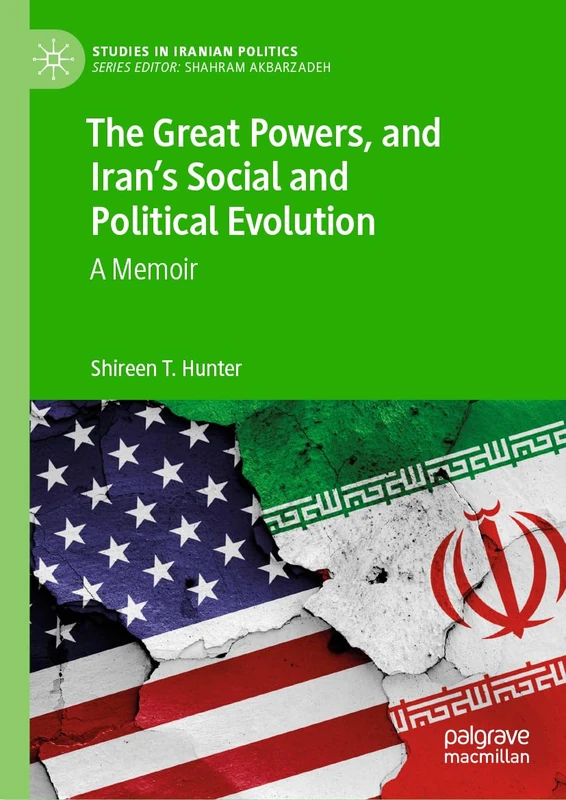The Great Powers, and Iran's Social and Political Evolution: A Memoir (Studies in Iranian Politics)