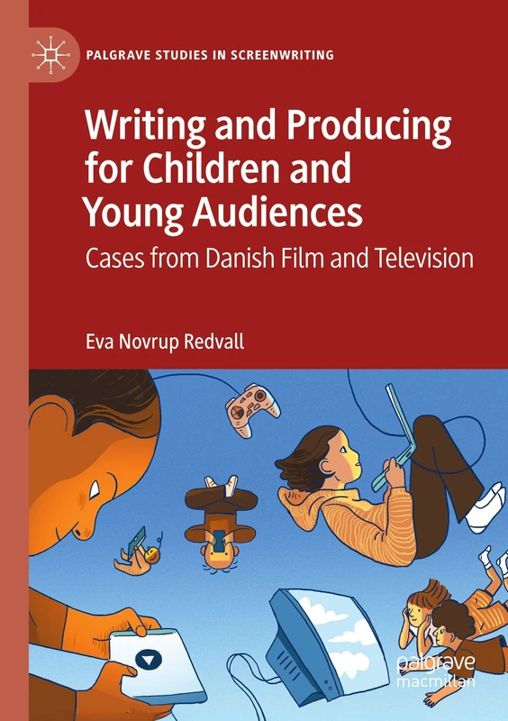 Writing and Producing for Children and Young Audiences: Cases from Danish Film and Television (Palgrave Studies in Screenwriting)