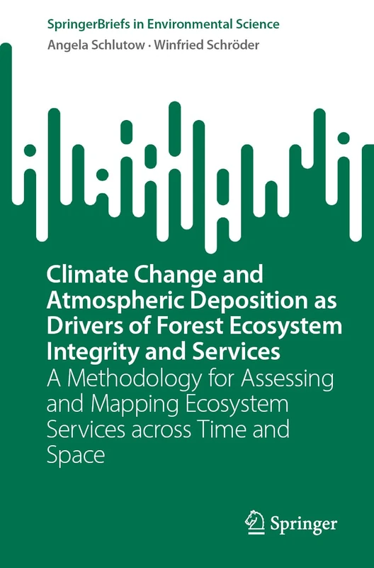 Climate Change and Atmospheric Deposition as Drivers of Forest Ecosystem Integrity and Services: A Methodology for Assessing and Mapping Ecosystem ... (SpringerBriefs in Environmental Science)