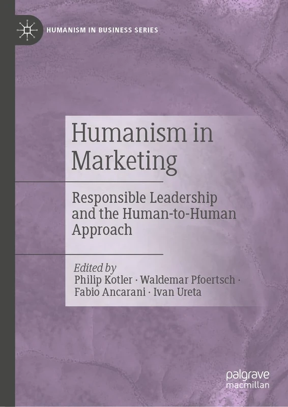 Humanism in Marketing: Responsible Leadership and the Human-to-Human Approach (Humanism in Business Series)