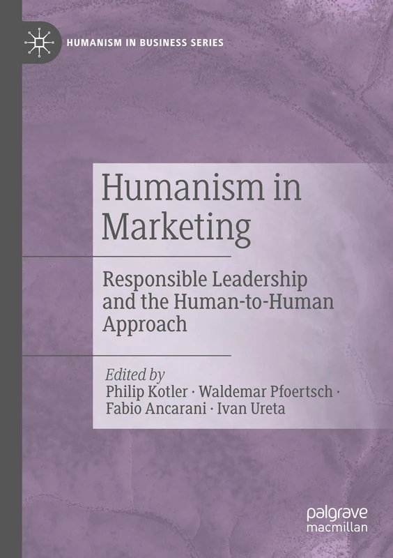 Humanism in Marketing: Responsible Leadership and the Human-to-Human Approach (Humanism in Business Series)