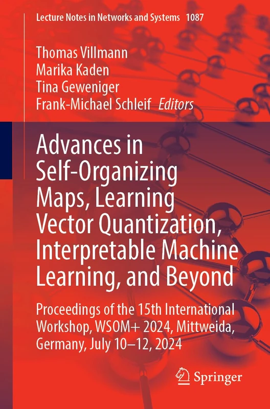Advances in Self-Organizing Maps, Learning Vector Quantization, Interpretable Machine Learning, and Beyond: Proceedings of the 15th International ... (Lecture Notes in Networks and Systems, 1087)