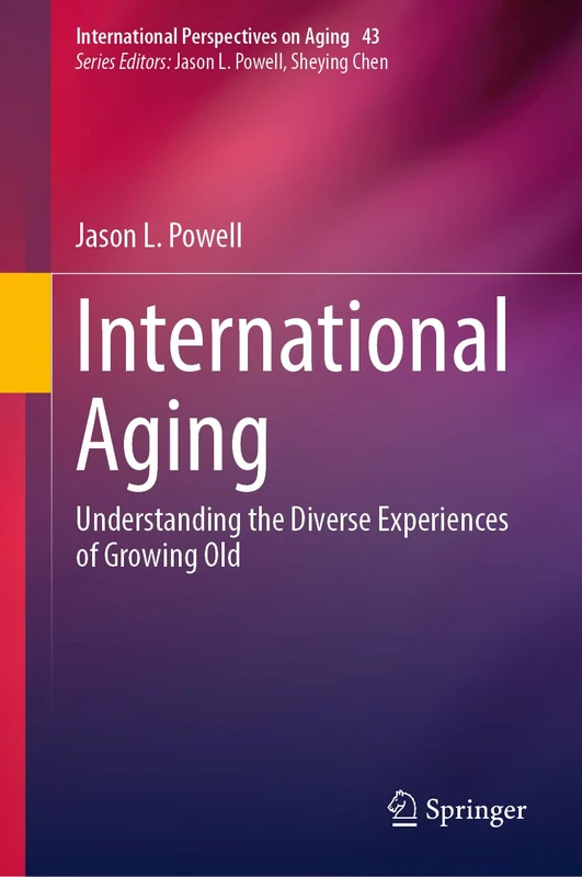 International Aging: Understanding the Diverse Experiences of Growing Old: 43 (International Perspectives on Aging, 43)
