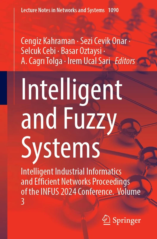 Intelligent and Fuzzy Systems: Intelligent Industrial Informatics and Efficient Networks Proceedings of the INFUS 2024 Conference, Volume 3: 1090 (Lecture Notes in Networks and Systems, 1090)
