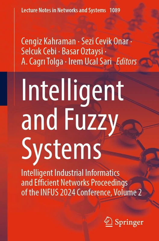 Intelligent and Fuzzy Systems: Intelligent Industrial Informatics and Efficient Networks Proceedings of the INFUS 2024 Conference, Volume 2: 1089 (Lecture Notes in Networks and Systems, 1089)