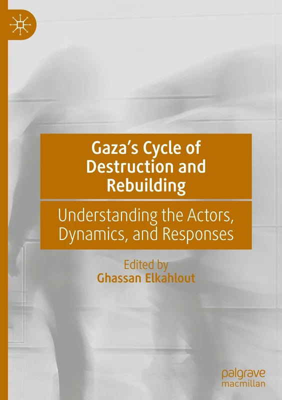 Gaza’s Cycle of Destruction and Rebuilding: Understanding the Actors, Dynamics, and Responses