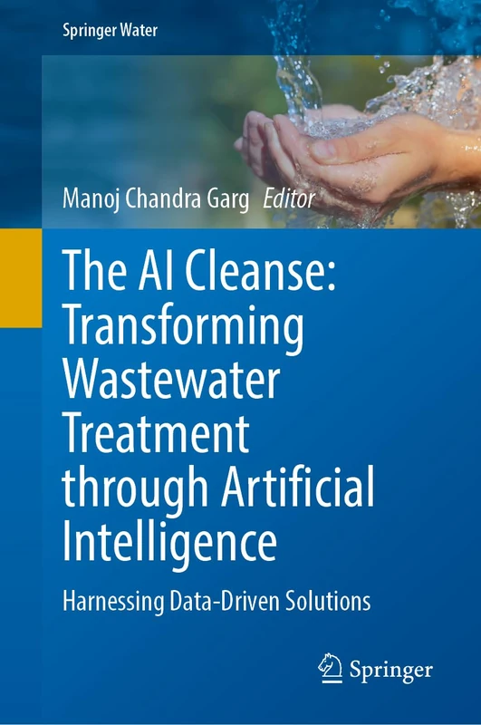The AI Cleanse: Transforming Wastewater Treatment Through Artificial Intelligence: Harnessing Data-Driven Solutions (Springer Water)