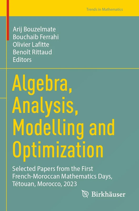 Algebra, Analysis, Modelling and Optimization: Selected Papers from the First French-Moroccan Mathematics Days, Tétouan, Morocco, 2023 (Trends in Mathematics)