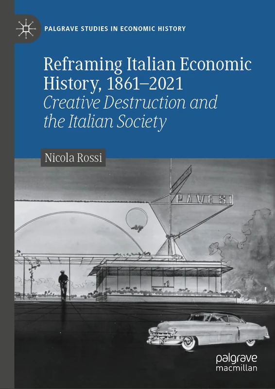 Reframing Italian Economic History, 1861–2021: Creative Destruction and the Italian Society (Palgrave Studies in Economic History)