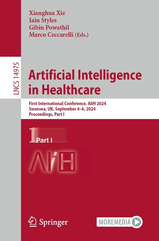 Artificial Intelligence in Healthcare: First International Conference, AIiH 2024, Swansea, UK, September 4–6, 2024, Proceedings, Part I: 14975 (Lecture Notes in Computer Science, 14975)