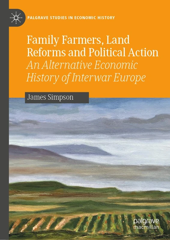 Family Farmers, Land Reforms and Political Action: An Alternative Economic History of Interwar Europe (Palgrave Studies in Economic History)