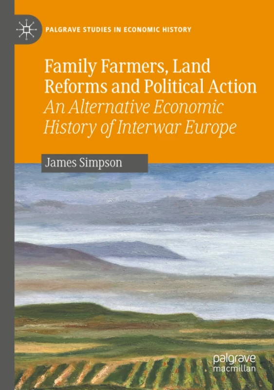 Family Farmers, Land Reforms and Political Action: An Alternative Economic History of Interwar Europe (Palgrave Studies in Economic History)