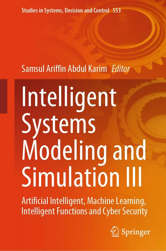 Intelligent Systems Modeling and Simulation III: Artificial Intelligent, Machine Learning, Intelligent Functions and Cyber Security: 553 (Studies in Systems, Decision and Control, 553)