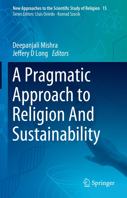 A Pragmatic Approach to Religion And Sustainability: 15 (New Approaches to the Scientific Study of Religion, 15)