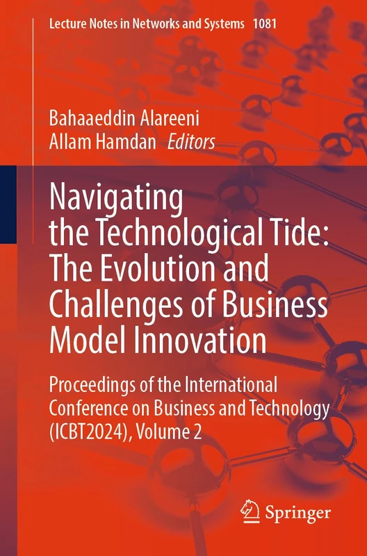 Navigating the Technological Tide: The Evolution and Challenges of Business Model Innovation: Proceedings of the International Conference on Business ... (Lecture Notes in Networks and Systems, 1081)