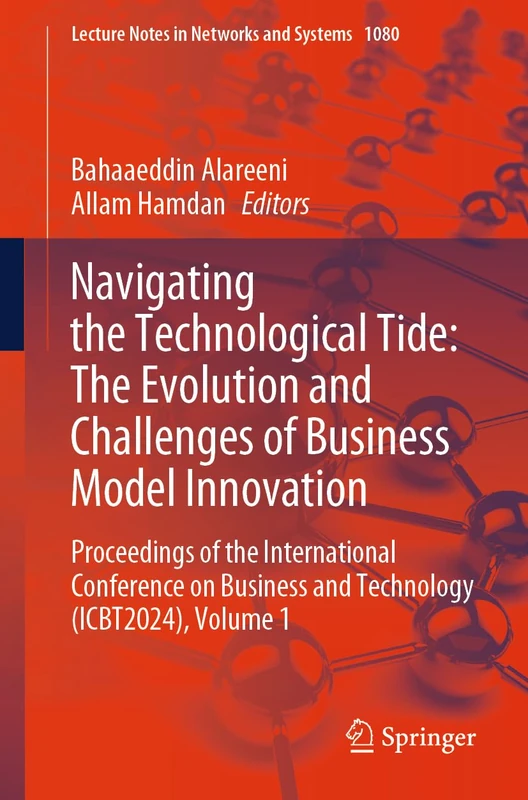 Navigating the Technological Tide: The Evolution and Challenges of Business Model Innovation: Proceedings of the International Conference on Business ... (Lecture Notes in Networks and Systems, 1080)