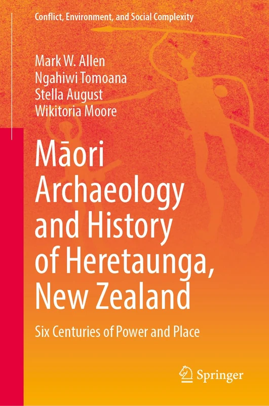 Māori Archaeology and History of Heretaunga, New Zealand: Six Centuries of Power and Place (Conflict, Environment, and Social Complexity)