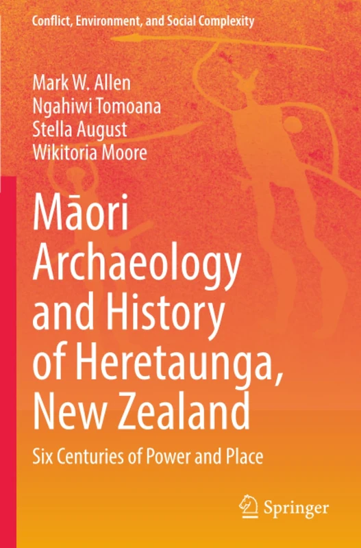 Māori Archaeology and History of Heretaunga, New Zealand: Six Centuries of Power and Place (Conflict, Environment, and Social Complexity)