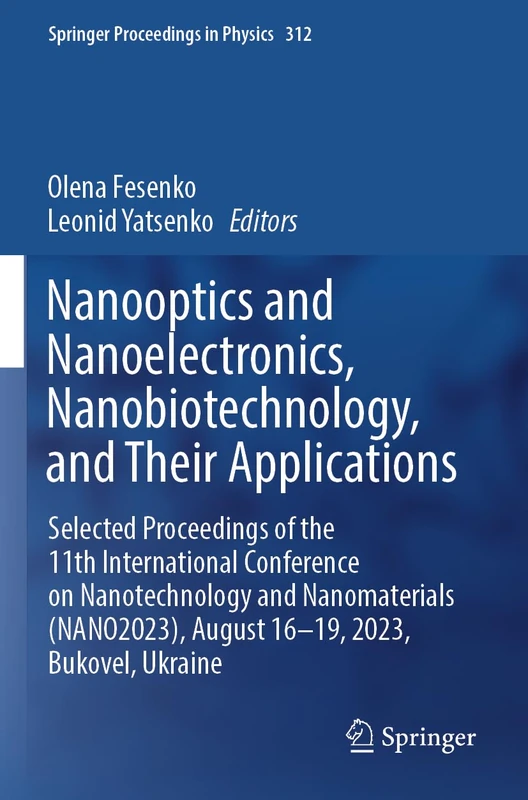 Nanooptics and Nanoelectronics, Nanobiotechnology, and Their Applications: Selected Proceedings of the 11th International Conference on Nanotechnology ... (Springer Proceedings in Physics, 312)